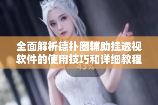 全面解析德扑圈辅助挂透视软件的使用技巧和详细教程