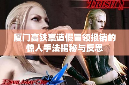 厦门高铁票造假冒领报销的惊人手法揭秘与反思