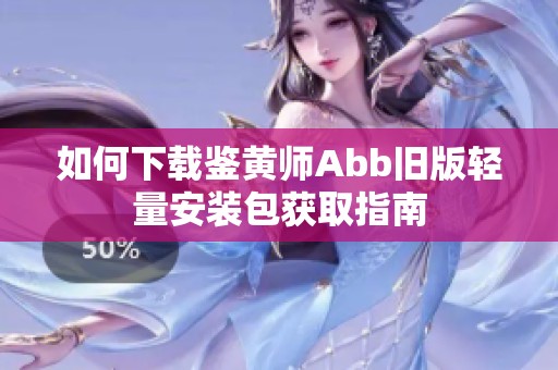 如何下载鉴黄师Abb旧版轻量安装包获取指南