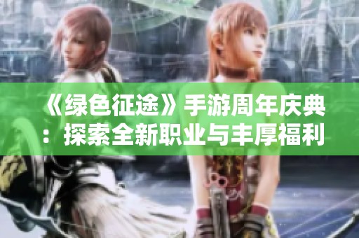《绿色征途》手游周年庆典：探索全新职业与丰厚福利的盛宴！
