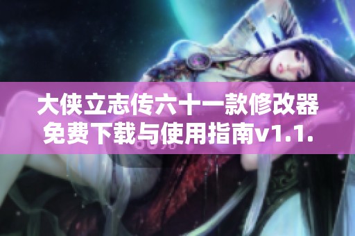 大侠立志传六十一款修改器免费下载与使用指南v1.1.1105.1