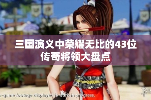 三国演义中荣耀无比的43位传奇将领大盘点
