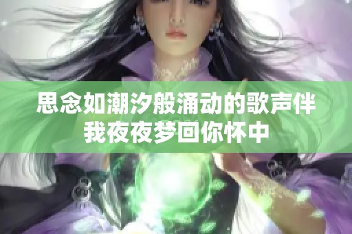 思念如潮汐般涌动的歌声伴我夜夜梦回你怀中