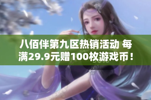 八佰伴第九区热销活动 每满29.9元赠100枚游戏币！