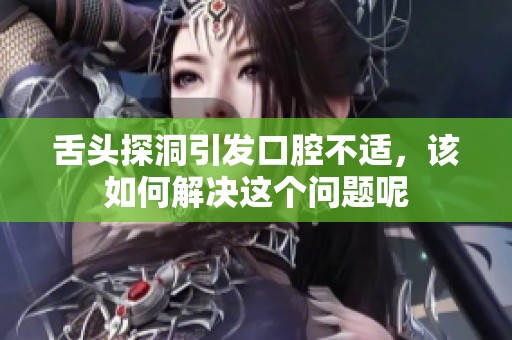 舌头探洞引发口腔不适，该如何解决这个问题呢