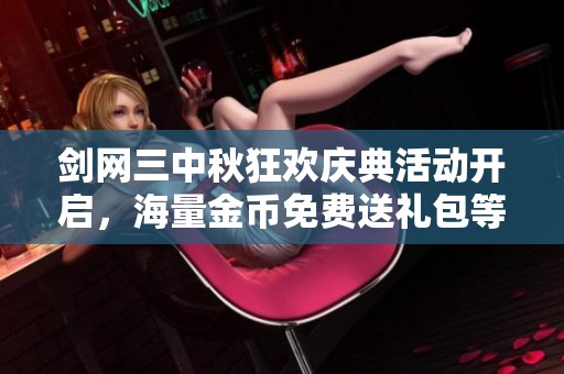 剑网三中秋狂欢庆典活动开启，海量金币免费送礼包等你来拿
