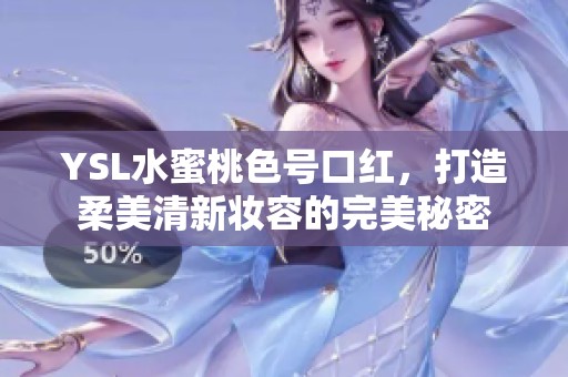 YSL水蜜桃色号口红，打造柔美清新妆容的完美秘密