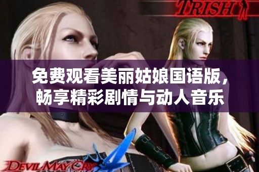 免费观看美丽姑娘国语版，畅享精彩剧情与动人音乐