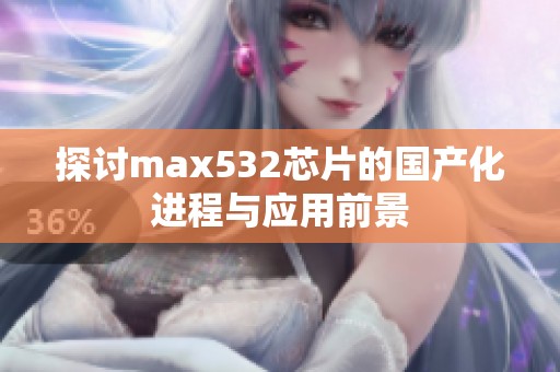 探讨max532芯片的国产化进程与应用前景