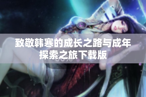 致敬韩寒的成长之路与成年探索之旅下载版