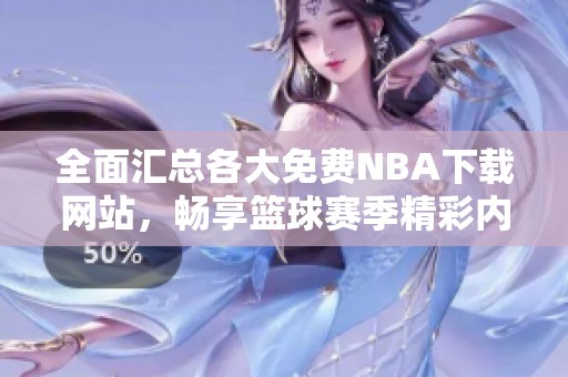 全面汇总各大免费NBA下载网站，畅享篮球赛季精彩内容