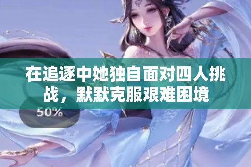在追逐中她独自面对四人挑战，默默克服艰难困境