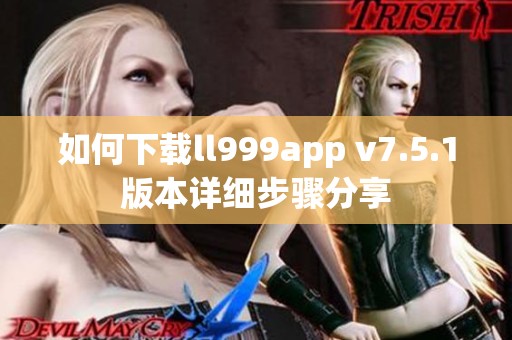 如何下载ll999app v7.5.1版本详细步骤分享