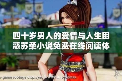 四十岁男人的爱情与人生困惑苏柔小说免费在线阅读体验