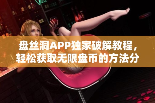盘丝洞APP独家破解教程，轻松获取无限盘币的方法分享