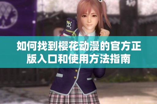 如何找到樱花动漫的官方正版入口和使用方法指南