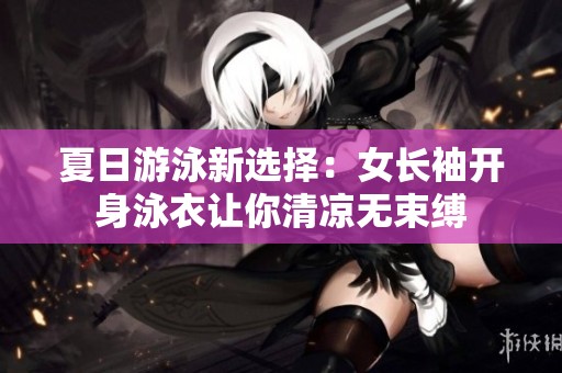 夏日游泳新选择：女长袖开身泳衣让你清凉无束缚