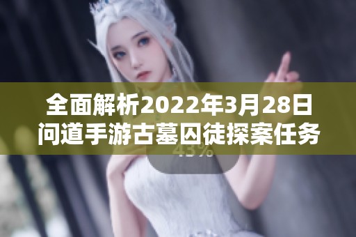 全面解析2022年3月28日问道手游古墓囚徒探案任务攻略