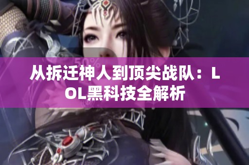 从拆迁神人到顶尖战队：LOL黑科技全解析