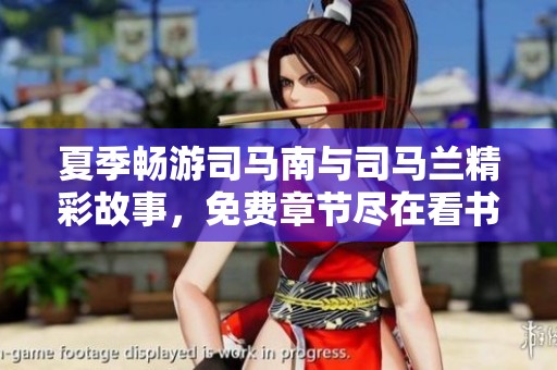 夏季畅游司马南与司马兰精彩故事，免费章节尽在看书阁