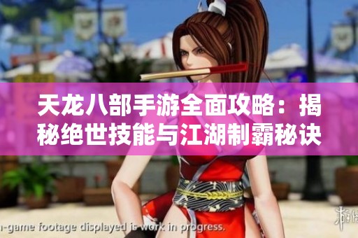 天龙八部手游全面攻略：揭秘绝世技能与江湖制霸秘诀
