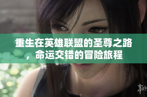 重生在英雄联盟的圣尊之路，命运交错的冒险旅程