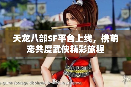 天龙八部SF平台上线，携萌宠共度武侠精彩旅程