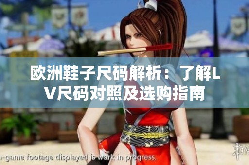 欧洲鞋子尺码解析：了解LV尺码对照及选购指南