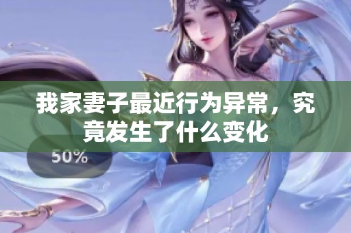 我家妻子最近行为异常，究竟发生了什么变化