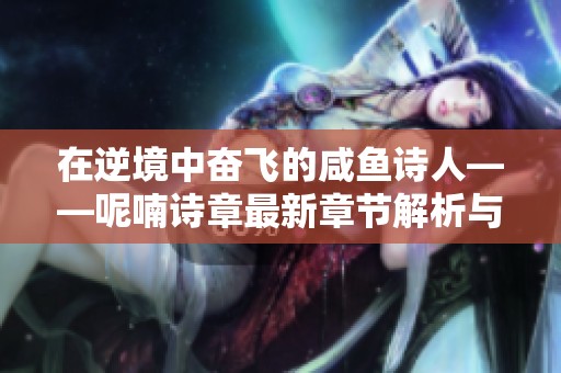 在逆境中奋飞的咸鱼诗人——呢喃诗章最新章节解析与下载指南