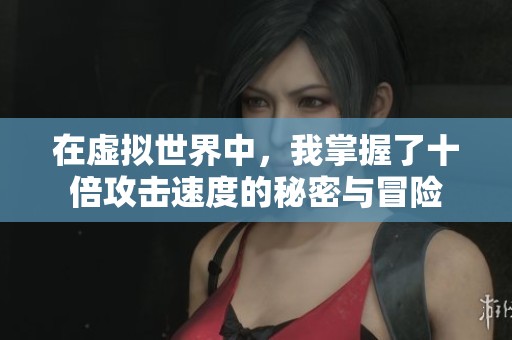 在虚拟世界中，我掌握了十倍攻击速度的秘密与冒险