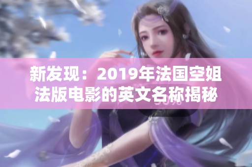 新发现：2019年法国空姐法版电影的英文名称揭秘