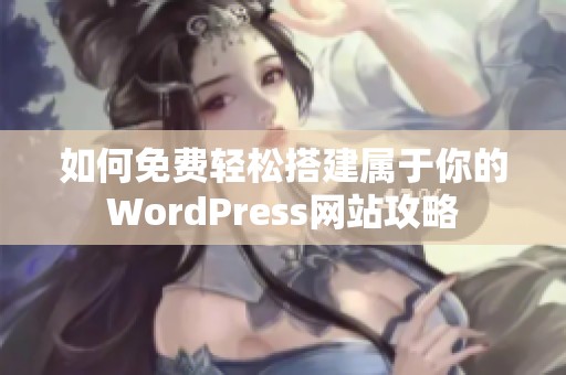 如何免费轻松搭建属于你的WordPress网站攻略