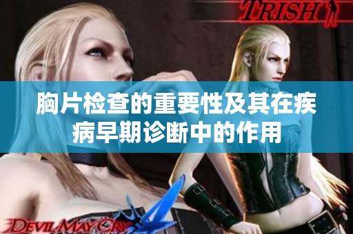 胸片检查的重要性及其在疾病早期诊断中的作用