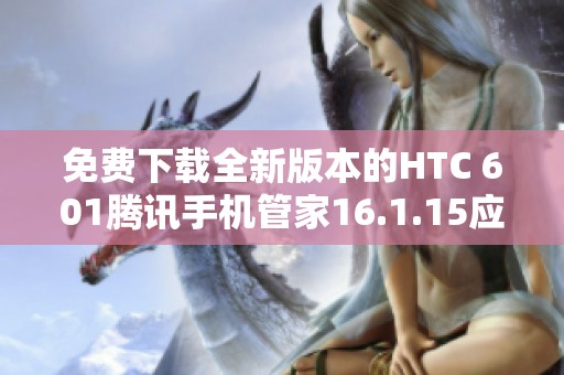 免费下载全新版本的HTC 601腾讯手机管家16.1.15应用程序