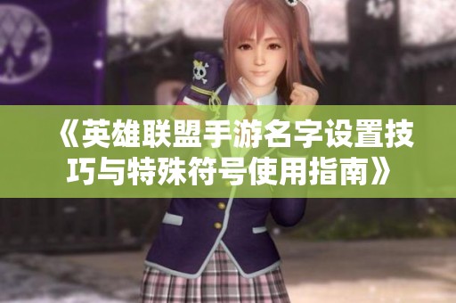《英雄联盟手游名字设置技巧与特殊符号使用指南》