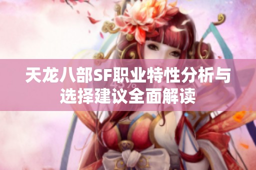 天龙八部SF职业特性分析与选择建议全面解读