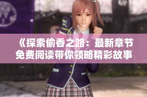 《探索偷香之路：最新章节免费阅读带你领略精彩故事》