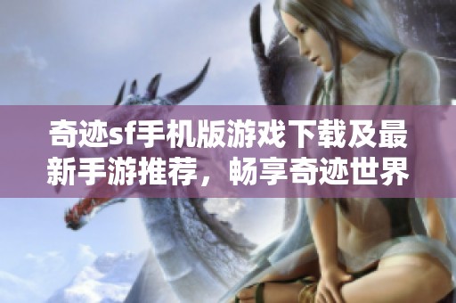 奇迹sf手机版游戏下载及最新手游推荐，畅享奇迹世界魅力