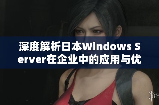 深度解析日本Windows Server在企业中的应用与优势