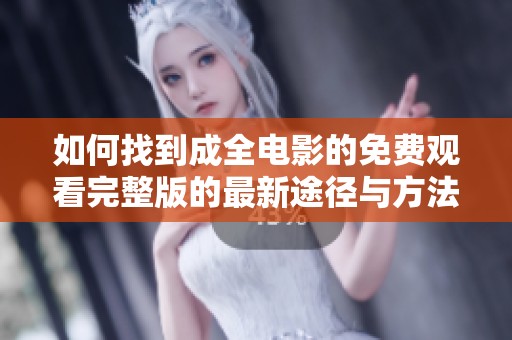 如何找到成全电影的免费观看完整版的最新途径与方法