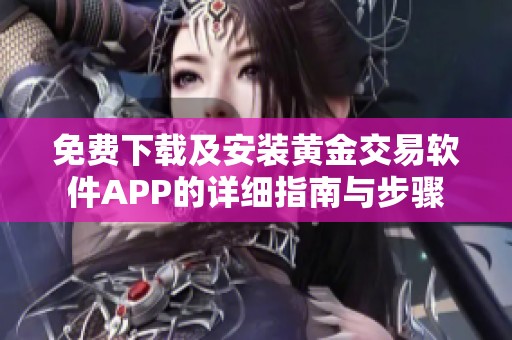 免费下载及安装黄金交易软件APP的详细指南与步骤