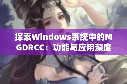 探索Windows系统中的MGDRCC：功能与应用深度解析