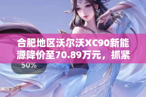 合肥地区沃尔沃XC90新能源降价至70.89万元，抓紧购车好时机！