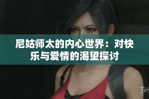 尼姑师太的内心世界：对快乐与爱情的渴望探讨