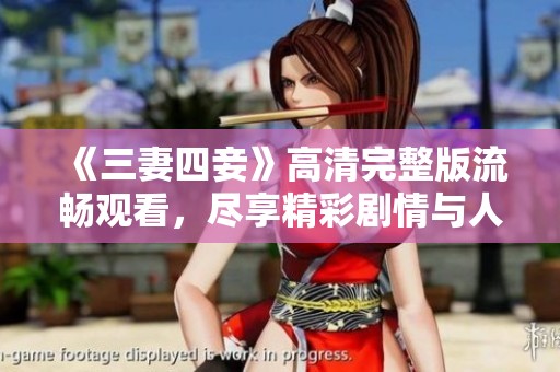 《三妻四妾》高清完整版流畅观看，尽享精彩剧情与人性探讨