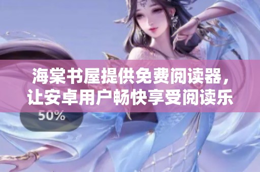 海棠书屋提供免费阅读器，让安卓用户畅快享受阅读乐趣