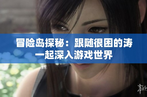 冒险岛探秘：跟随很困的涛一起深入游戏世界