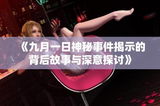 《九月一日神秘事件揭示的背后故事与深意探讨》