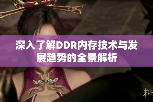 深入了解DDR内存技术与发展趋势的全景解析